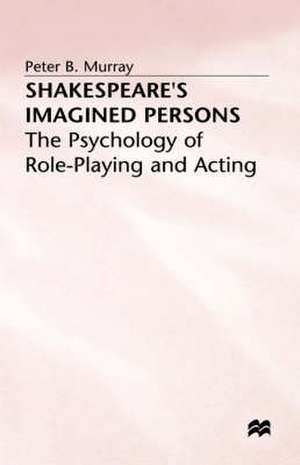 Shakespeare’s Imagined Persons: The Psychology of Role-Playing and Acting de P. Murray