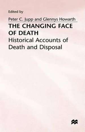 The Changing Face of Death: Historical Accounts of Death and Disposal de Glennys Howarth