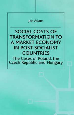 Social Costs of Transformation to a Market Economy in Post-Socialist Countries: The Case of Poland, the Czech Republic and Hungary de J. Adam