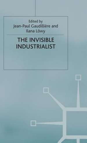 The Invisible Industrialist: Manufacture and the Construction of Scientific Knowledge de J. Gaudillière