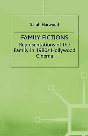 Family Fictions: Representations of the Family in 1980s Hollywood Cinema de Sarah Harwood