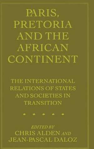 Paris, Pretoria and the African Continent: The International Relations of States and Societies in Transition de Jean-Pascal Daloz