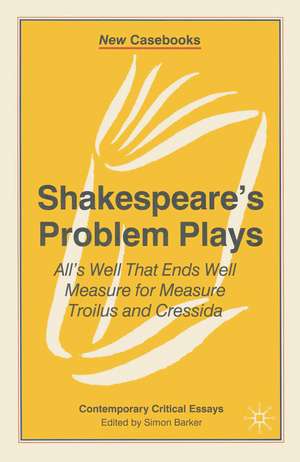 Shakespeare's Problem Plays: All's Well That Ends Well, Measure for Measure, Troilus and Cressida de Professor Simon Barker