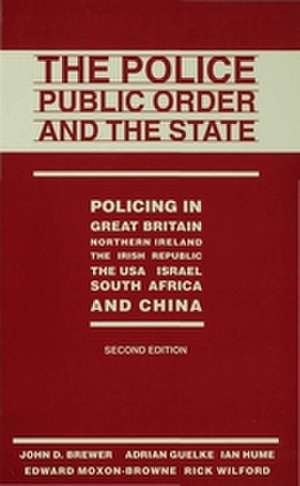 The Police, Public Order and the State: Policing in Great Britain, Northern Ireland, the Irish Republic, the USA, Israel, South Africa and China de John D Brewer