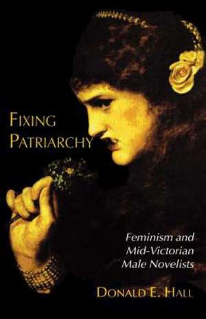 Fixing Patriarchy: Feminism and Mid-Victorian Male Novelists de D. Hall