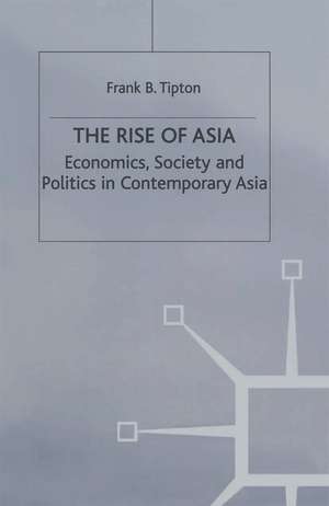 The Rise of Asia: Economics, Society and Politics in Contemporary Asia de Professor Emeritus Frank B. Tipton