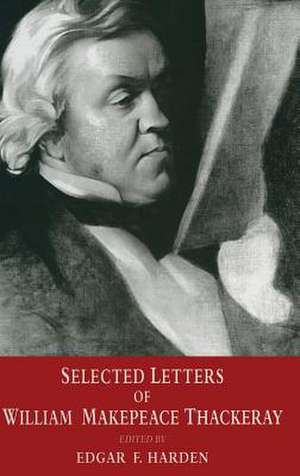 Selected Letters of William Makepeace Thackeray de Edgar F. Harden