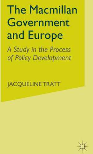 The Macmillan Government and Europe: A Study in the Process of Policy Development de J. Tratt