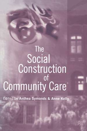 The Social Construction of Community Care de Anthea Symonds