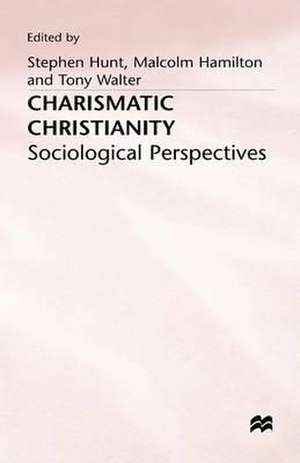 Charismatic Christianity: Sociological Perspectives de Stephen J. Hunt