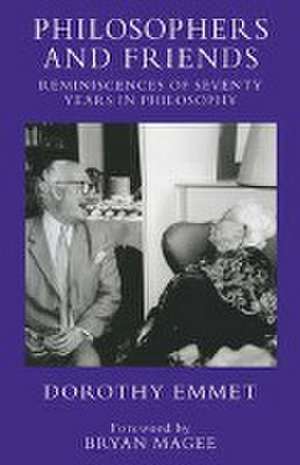 Philosophers and Friends: Reminiscences of Seventy Years in Philosophy de Dorothy Emmet