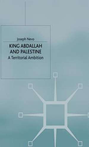 King Abdallah and Palestine: A Territorial Ambition de J. Nevo