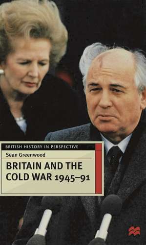 Britain and the Cold War, 1945-91 de Sean Greenwood