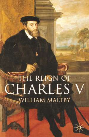 The Reign of Charles V de William Maltby