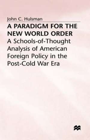 A Paradigm for the New World Order: A Schools-of-Thought Analysis of American Foreign Policy in the Post-Cold War Era de J. Hulsman