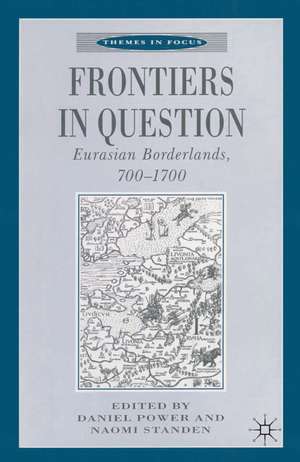 Frontiers in Question: Eurasian Borderlands, 700–1700 de Daniel Power