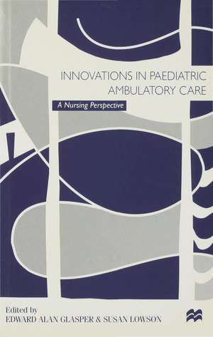 Innovations in Paediatric Ambulatory Care: A Nursing Perspective de Edward Alan Glasper