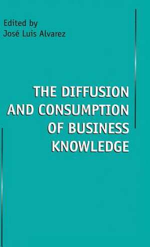 The Diffusion and Consumption of Business Knowledge de Jose Luis Alvarez