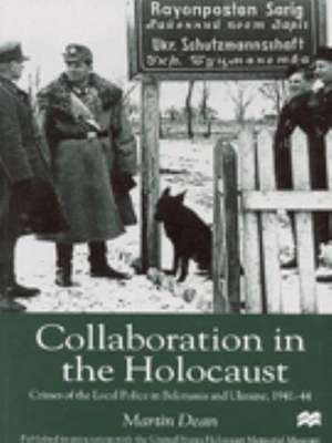 Collaboration in the Holocaust: Crimes of the Local Police in Belorussia and Ukraine, 1941-44 de M. Dean