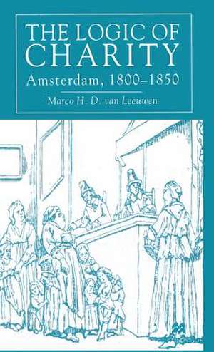 The Logic of Charity: Amsterdam, 1800-1850 de Kenneth A. Loparo