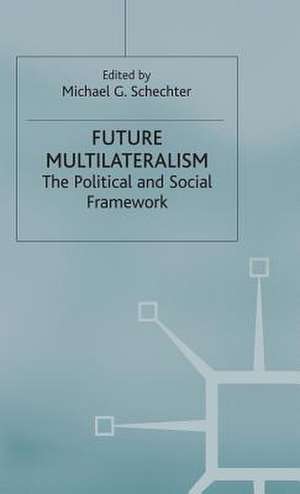 Future Multilateralism: The Political and Social Framework de Michael G. Schechter