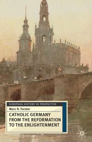 Catholic Germany from the Reformation to the Enlightenment de Marc Forster