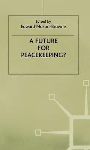 A Future for Peacekeeping? de Edward Moxon-Browne