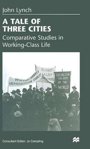 A Tale of Three Cities: Comparative Studies in Working-Class Life de John Lynch