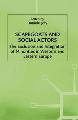 Scapegoats and Social Actors: The Exclusion and Integration of Minorities in Western and Eastern Europe de Danièle Joly