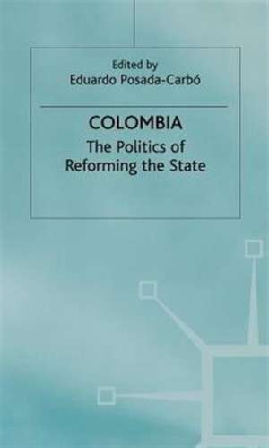 Colombia: The Politics of Reforming the State de Eduardo Posada-Carbó