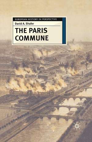 The Paris Commune: French Politics, Culture, and Society at the Crossroads of the Revolutionary Tradition and Revolutionary Socialism de David A. Shafer