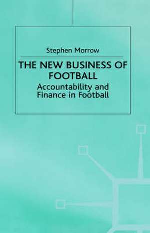 The New Business of Football: Accountability and Finance in Football de S. Morrow