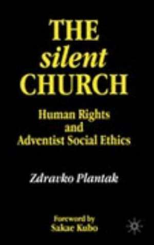 The Silent Church: Human Rights and Adventist Social Ethics de Zdravko Plantak