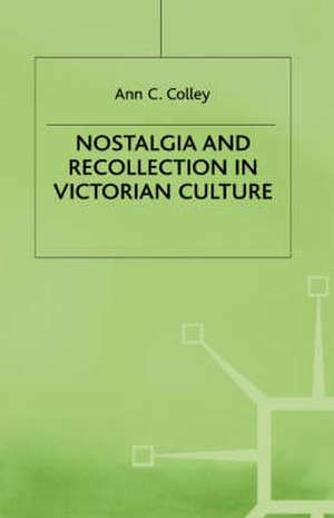 Nostalgia and Recollection in Victorian Culture de A. Colley