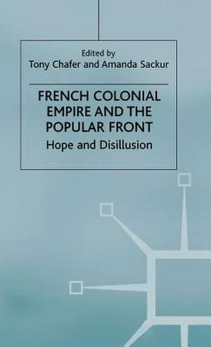 French Colonial Empire and the Popular Front: Hope and Disillusion de Tony Chafer