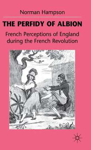 The Perfidy of Albion: French Perceptions of England during the French Revolution de N. Hampson