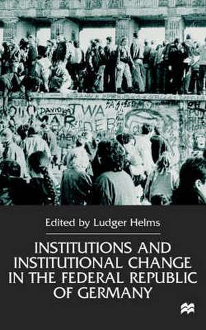 Institutions and Institutional Change in the Federal Republic of Germany de L. Helms