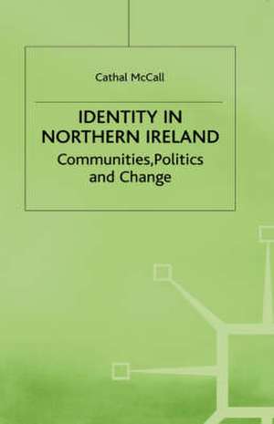 Identity in Northern Ireland: Communities, Politics and Change de C. McCall