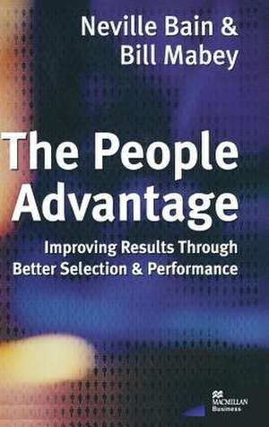 The People Advantage: Improving Results Through Better Selection and Performance de Neville Bain