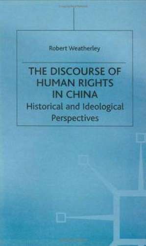 The Discourse of Human Rights in China: Historical and Ideological Perspectives de R. Weatherley