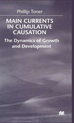 Main Currents in Cumulative Causation: The Dynamics of Growth and Development de Phillip Toner