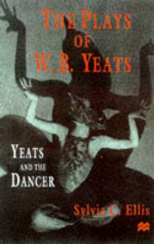 The Plays of W. B. Yeats: Yeats and the Dancer de S. Ellis