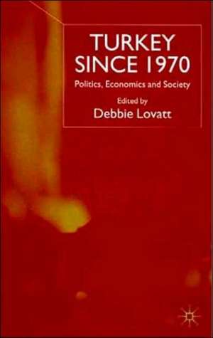 Turkey Since 1970: Politics, Economics and Society de D. Lovatt