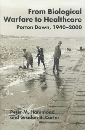 From Biological Warfare to Healthcare: Porton Down, 1940-2000 de P. Hammond