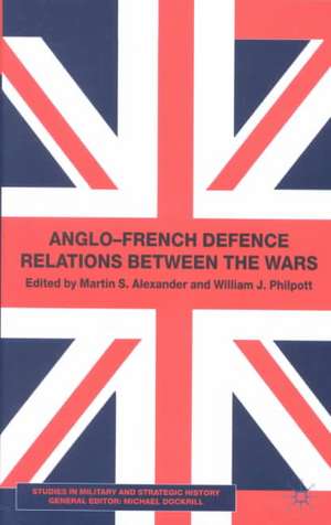 Anglo-French Defence Relations Between the Wars de M. Alexander