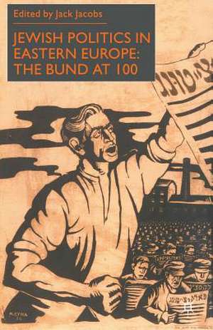 Jewish Politics in Eastern Europe: The Bund at 100 de J. Jacobs