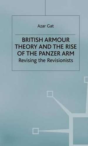 British Armour Theory and the Rise of the Panzer Arm: Revising the Revisionists de A. Gat