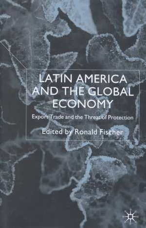 Latin America and the Global Economy: Export Trade and the Threat of Protectionism de R. Fischer