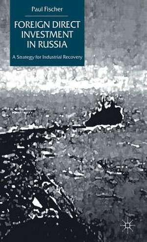 Foreign Direct Investment in Russia: A Strategy for Industrial Recovery de P. Fischer