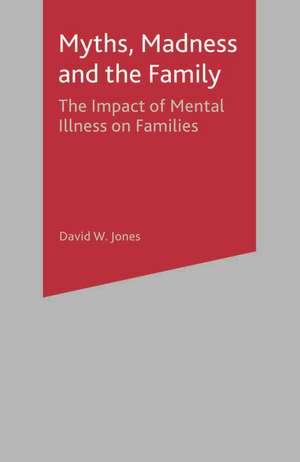 Myths, Madness and the Family: The Impact of Mental Illness on Families de Jo Campling